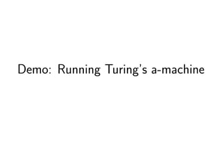 Demo: Running Turing’s a-machine
 