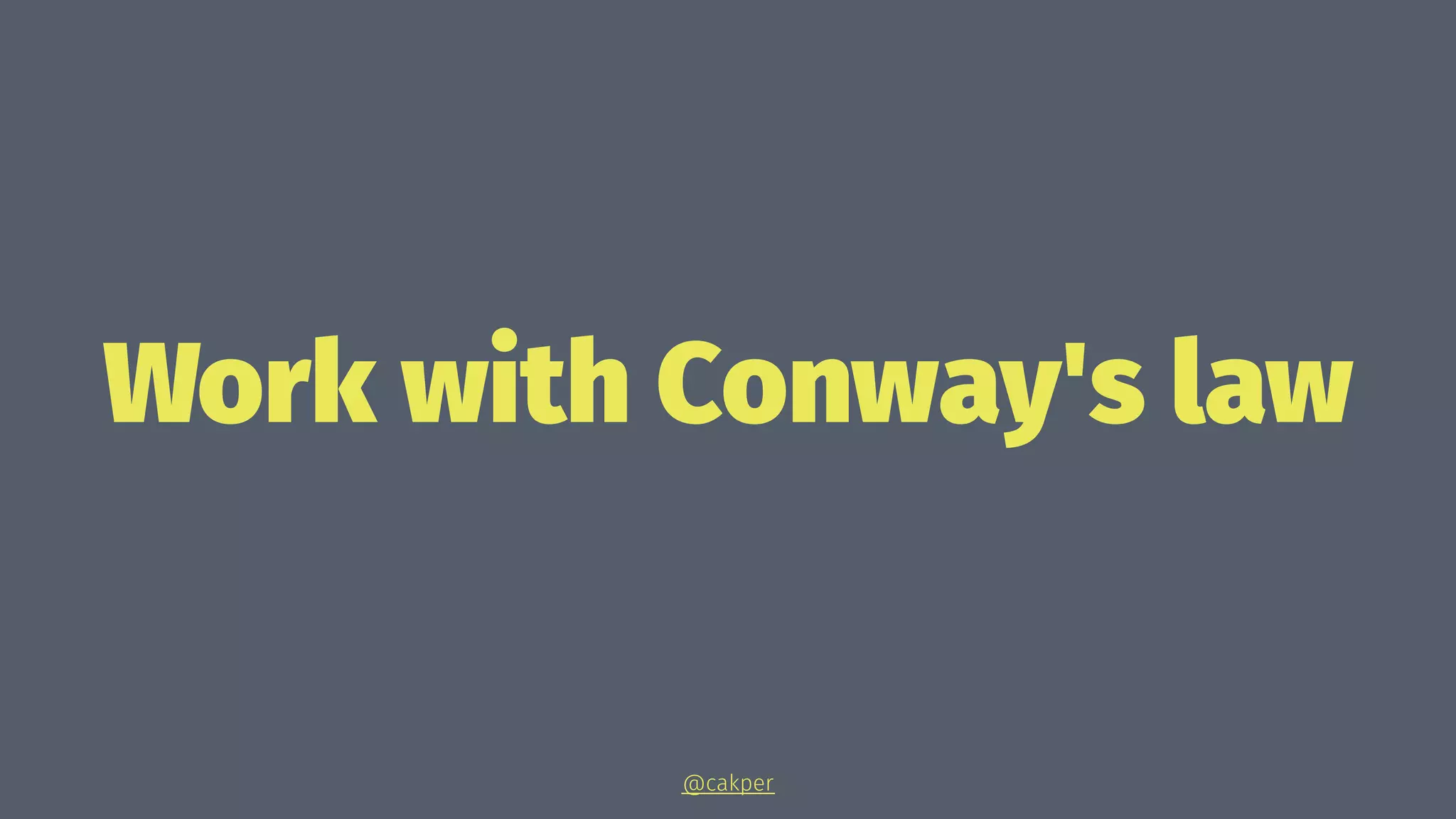 Work with Conway's law
@cakper
 