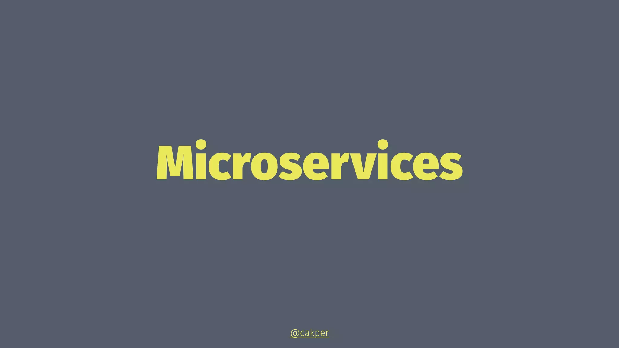 Microservices
@cakper
 