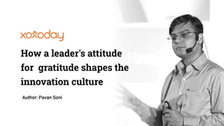 How a leader's attitude
for gratitude shapes the
innovation culture
 