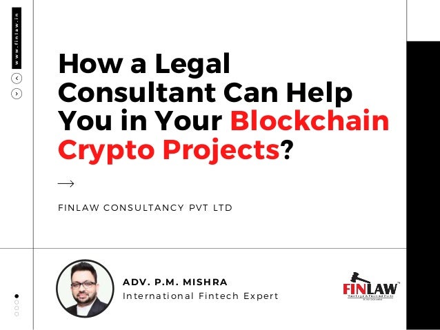 w
w
w
.
f
i
n
l
a
w
.
i
n
How a Legal
Consultant Can Help
You in Your Blockchain
Crypto Projects?
FINLAW CONSULTANCY PVT LTD
ADV. P.M. MISHRA
International Fintech Expert
 