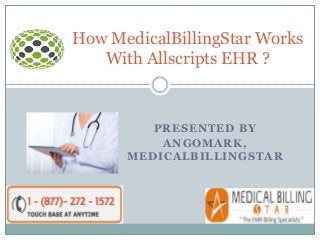 PRESENTED BY
ANGOMARK, MEDICALBILLI
NGSTAR
How MedicalBillingStar Works
With Allscripts EHR
 