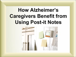 How Alzheimer’s
Caregivers Benefit from
Using Post-it Notes
 