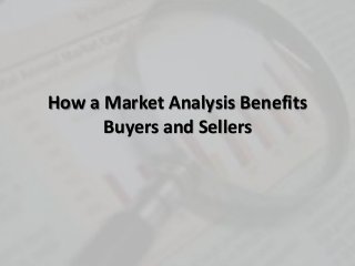 How a Market Analysis Benefits
Buyers and Sellers
 