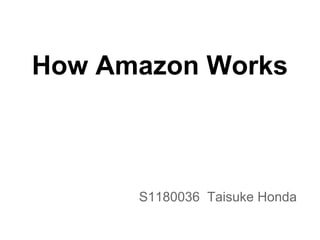 How Amazon Works
S1180036 Taisuke Honda
 