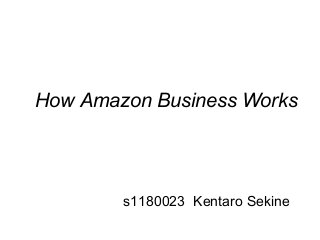 How Amazon Business Works
s1180023 Kentaro Sekine
 
