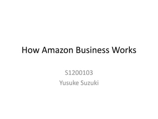 How Amazon Business Works
S1200103
Yusuke Suzuki
 