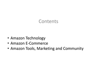 Contents
? Amazon Technology
? Amazon E-Commerce
? Amazon Tools, Marketing and Community
 