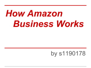 How Amazon
Business Works
by s1190178
 