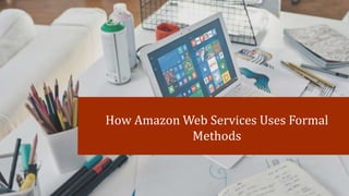 How Amazon Web Services Uses Formal
Methods
 