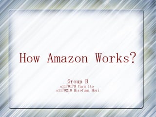 How Amazon Works?
          Group B
       s1170178 Yuya Ito
     s1170210 Hirofumi Hori
 