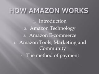 1. Introduction
       2. Amazon Technology

       3. Amazon E-commerce

4.   Amazon Tools, Marketing and
             Community
     5. The method of payment
 