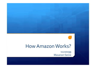 How	
  Amazon	
  Works?	
  
s1210199	
  
Masanori	
  Seino	
  
 