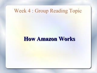 Week 4 : Group Reading Topic




    How Amazon Works
 