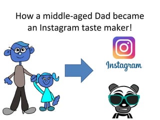 How a middle-aged Dad became
an Instagram taste maker!
 