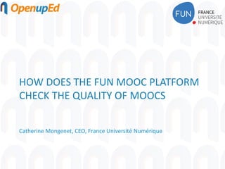 HOW DOES THE FUN MOOC PLATFORM
CHECK THE QUALITY OF MOOCS
Catherine Mongenet, CEO, France Université Numérique
 