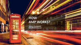 HOW
AMP WORKS?
TaiHoon Kim(NAVER)
kishu@navercorp.com
 