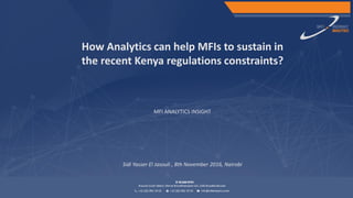 How Analytics can help MFIs to sustain in
the recent Kenya regulations constraints?
MFI ANALYTICS INSIGHT
Sidi Yasser El Jasouli , 8th November 2016, Nairobi
 