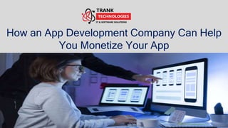 How an App Development Company Can Help
You Monetize Your App
 