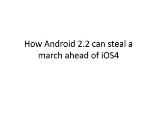 How Android 2.2 can steal a march ahead of iOS4 