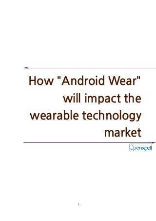 How "Android Wear"
will impact the
wearable technology
market
1
 