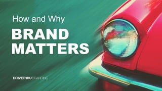 BRAND
MATTERS
How and Why
 