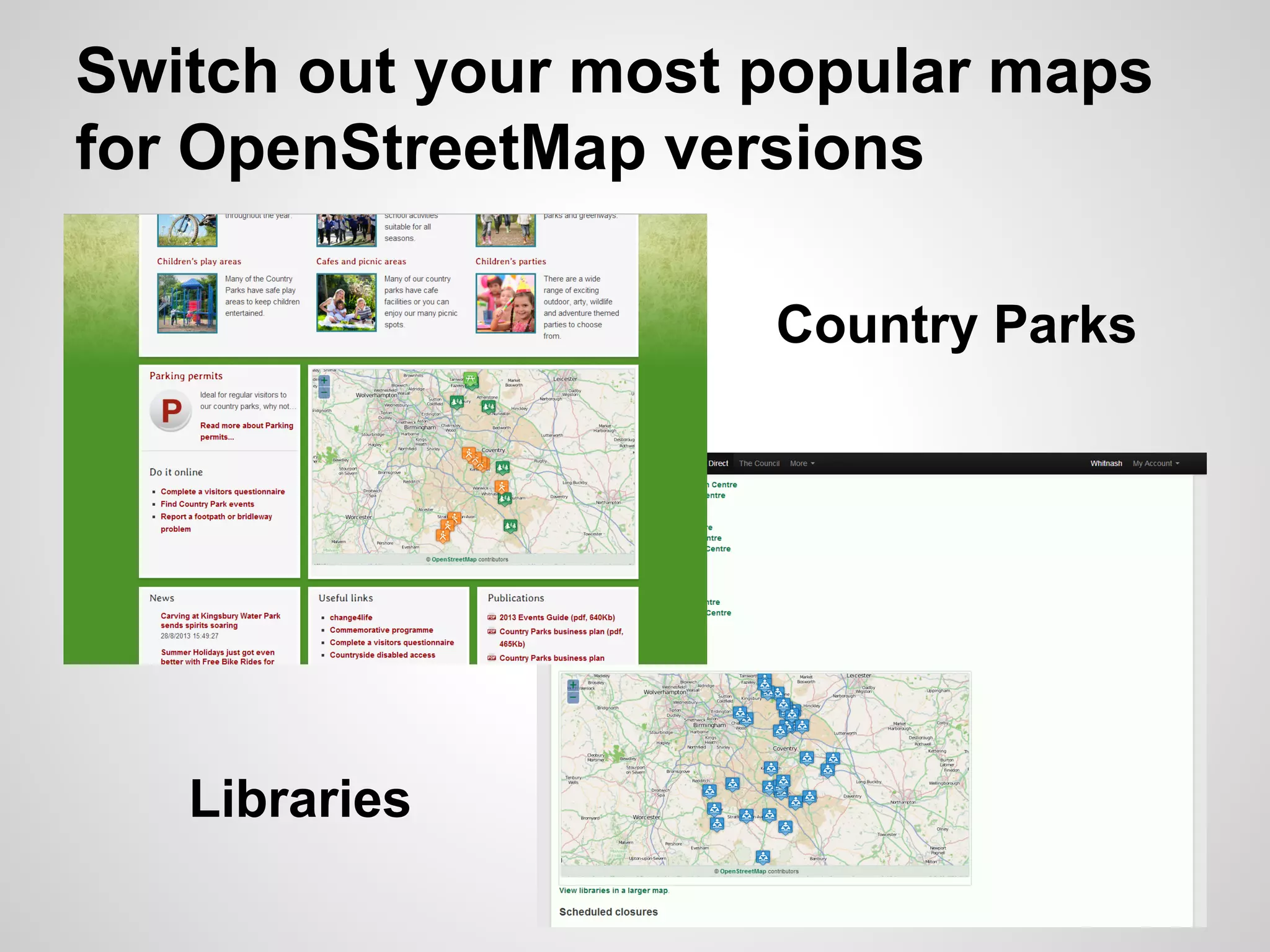 Switch out your most popular maps
for OpenStreetMap versions
Country Parks

Libraries

 