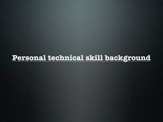 Personal technical skill background
 