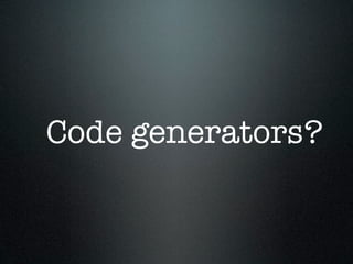 Code generators?
 