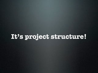 It’s project structure!
 