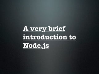 A very brief
introduction to
Node.js
 