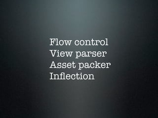 Flow control
View parser
Asset packer
Inﬂection
 