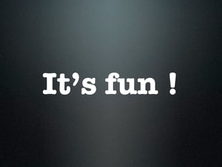 It’s fun !
 