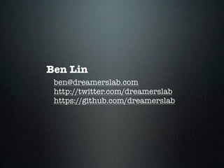 Ben Lin
 ben@dreamerslab.com
 http://twitter.com/dreamerslab
 https://github.com/dreamerslab
 