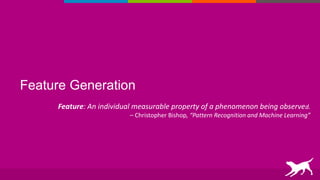 Feature Generation
Feature: An individual measurable property of a phenomenon being observed.
⎯ Christopher Bishop, “Pattern Recognition and Machine Learning”
 