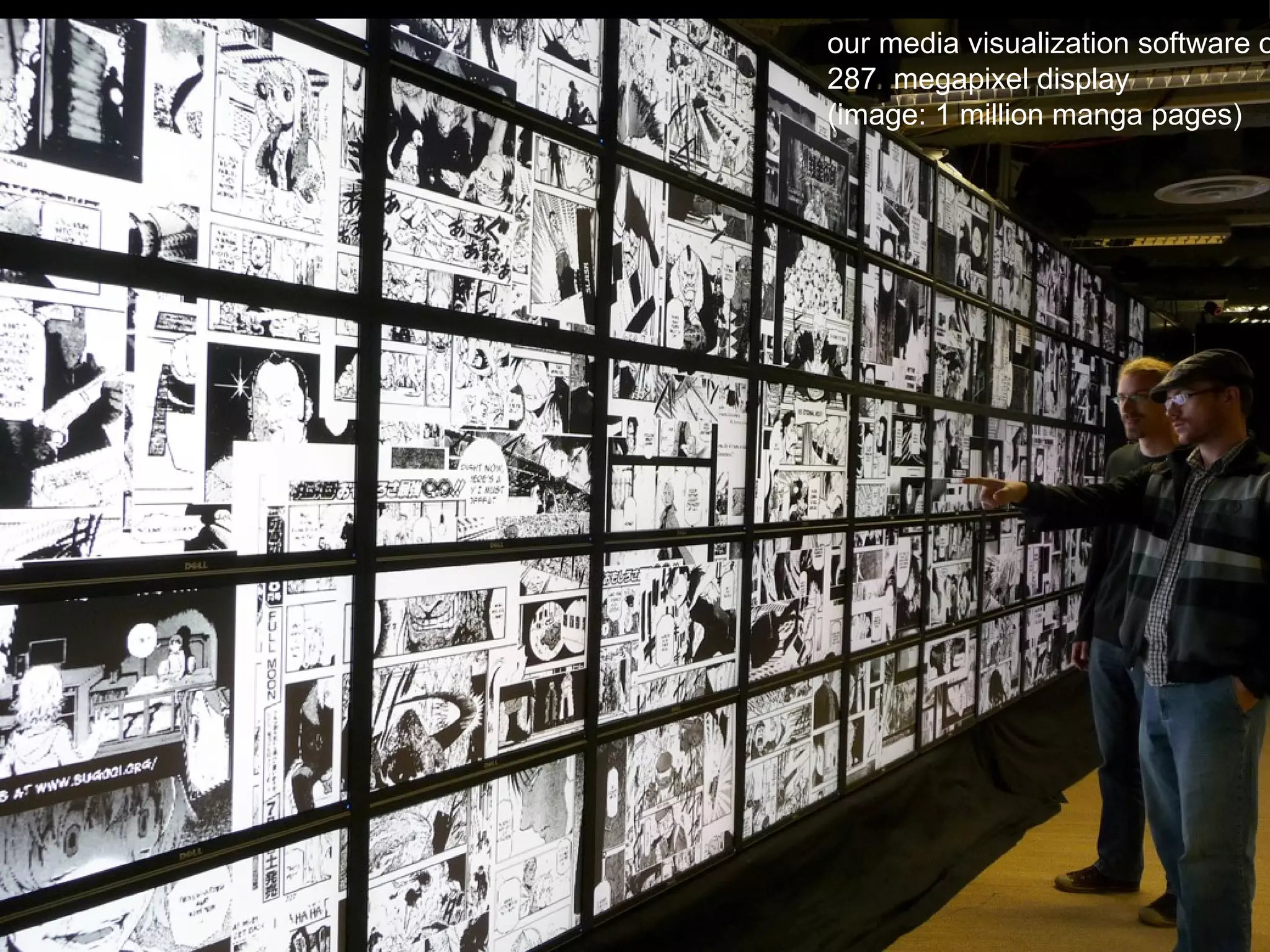 our media visualization software o
287 megapixel display
(image: 1 million manga pages)
 