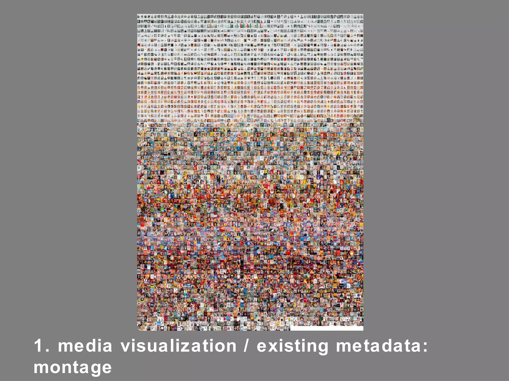 1. media visualization / existing metadata:
montage
 