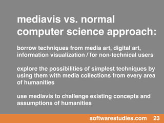 mediavis vs. normal
computer science approach:
borrow techniques from media art, digital art,
information visualization / ...