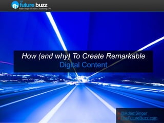 How (and why) To Create RemarkableDigital Content ››@AdamSinger ››TheFutureBuzz.com 