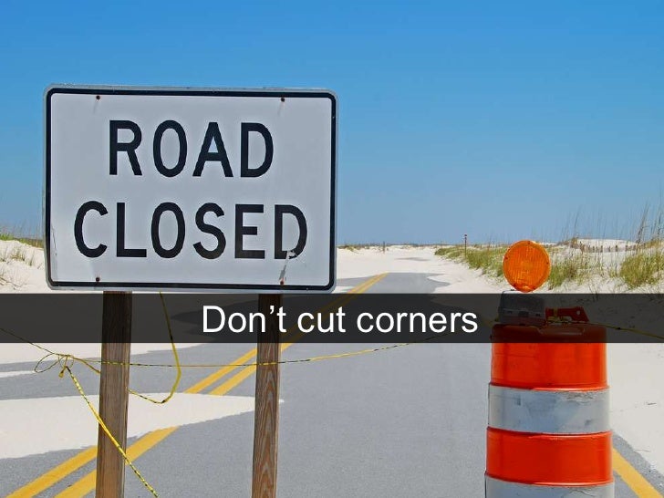 Don’t cut corners