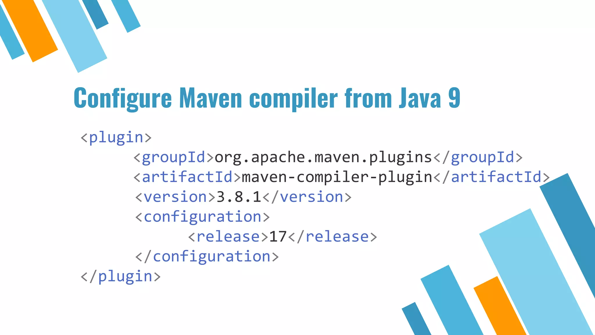 Configure Maven compiler from Java 9
<plugin>
<groupId>org.apache.maven.plugins</groupId>
<artifactId>maven-compiler-plugin</artifactId>
<version>3.8.1</version>
<configuration>
<release>17</release>
</configuration>
</plugin>
 