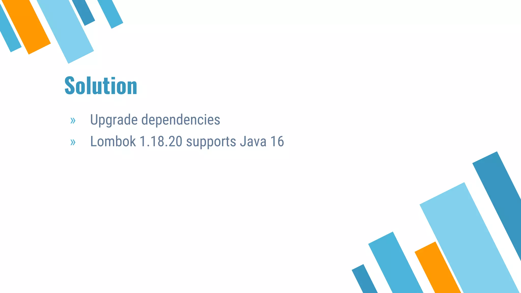 Solution
» Upgrade dependencies
» Lombok 1.18.20 supports Java 16
 