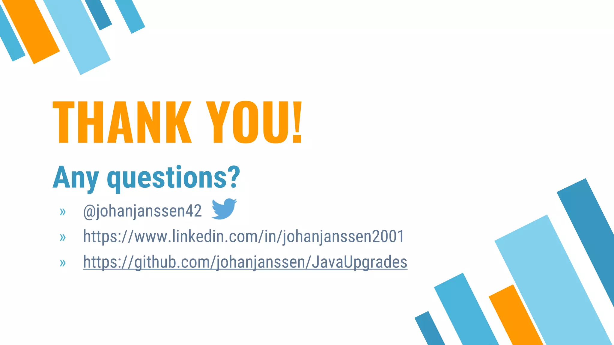 THANK YOU!
Any questions?
» @johanjanssen42
» https://www.linkedin.com/in/johanjanssen2001
» https://github.com/johanjanssen/JavaUpgrades
 