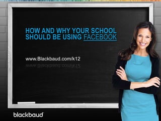 HOW AND WHY YOUR SCHOOL
            SHOULD BE USING FACEBOOK
       T
            www.Blackbaud.com/k12




7/16/2012                       1
 