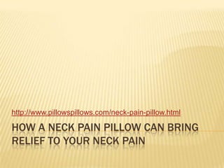 How a Neck Pain Pillow Can Bring Relief to Your Neck Pain  http://www.pillowspillows.com/neck-pain-pillow.html 