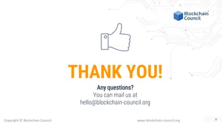 THANK YOU!
Any questions?
You can mail us at
hello@blockchain-council.org
Copyright © Blockchain Council www.blockchain-co...