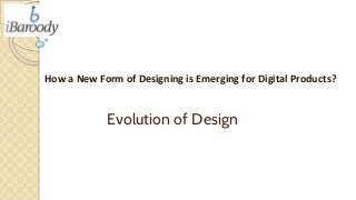 Evolution of Design
How a New Form of Designing is Emerging for Digital Products?
 