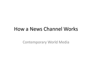 How a News Channel Works

   Contemporary World Media
 