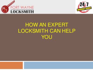 HOW AN EXPERT
LOCKSMITH CAN HELP
YOU
 