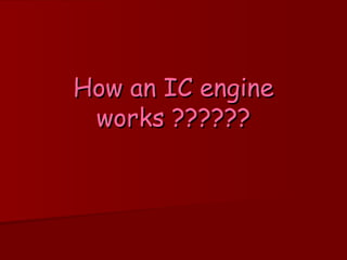 How an IC engine works ?????? 